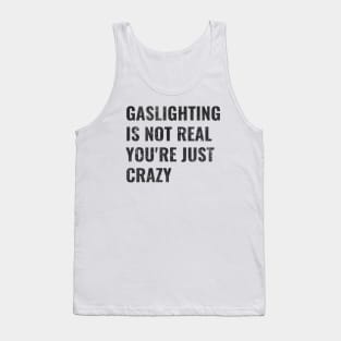 Gaslighting Is Not Real You're Just Crazy Tank Top